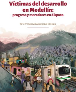Víctimas del desarrollo en Medellín: Progreso y moradores en disputa. Víctimas del desarrollo en Medellín: Progreso y moradores en disputa.