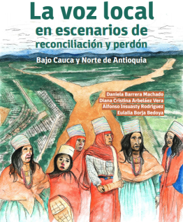 La voz local, en escenarios de reconciliación y perdón. Bajo Cauca y Norte de Antioquia. La voz local, en escenarios de reconciliación y perdón. Bajo Cauca y Norte de Antioquia.