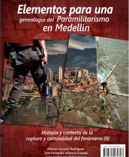 Elementos para una genealogía del paramilitarismo en Medellín, historia y contexto de la ruptura y continuidad del fenómeno (II) Elementos para una genealogía del paramilitarismo en Medellín, historia y contexto de la ruptura y continuidad del fenómeno (II)