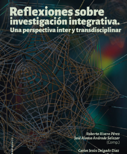 Reflexiones sobre investigación integrativa. Una perspectiva inter y transdisciplinar Reflexiones sobre investigación integrativa. Una perspectiva inter y transdisciplinar