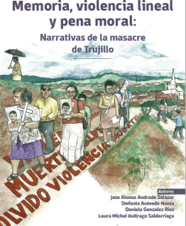 Memoria, violencia lineal y pena moral: narrativas de la masacre de Trujillo Memoria, violencia lineal y pena moral: narrativas de la masacre de Trujillo