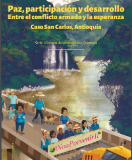 Paz, Participación y Desarrollo. Entre el conflicto armado y la esperanza Caso San Carlos, Antioquia Paz, Participación y Desarrollo. Entre el conflicto armado y la esperanza Caso San Carlos, Antioquia